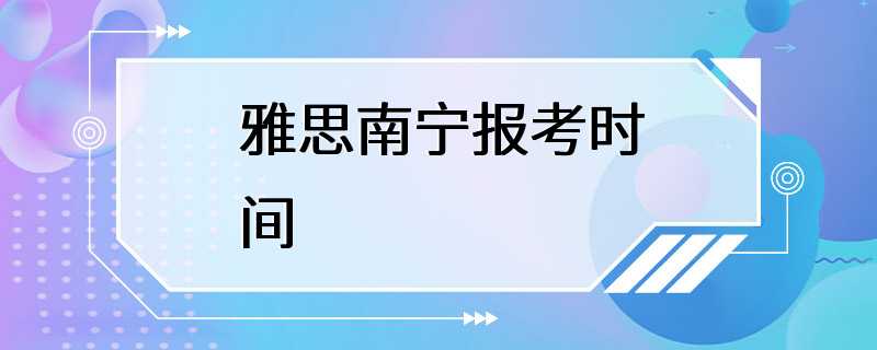 雅思南宁报考时间