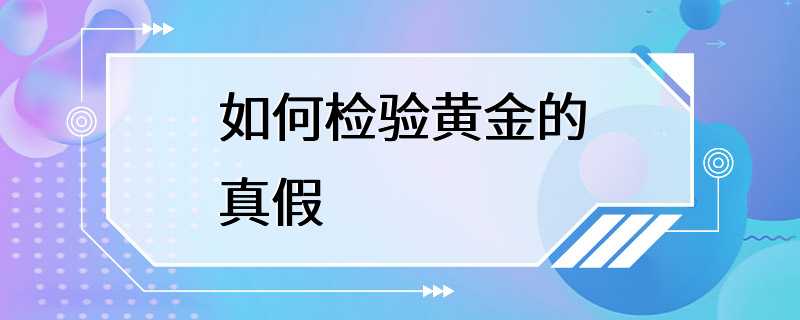 如何检验黄金的真假