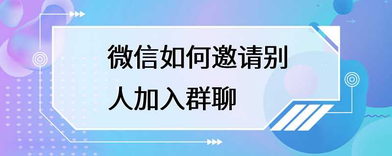 微信如何邀请别人加入群聊