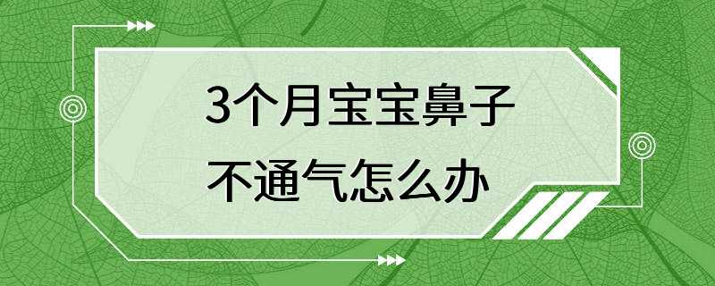 3个月宝宝鼻子不通气怎么办