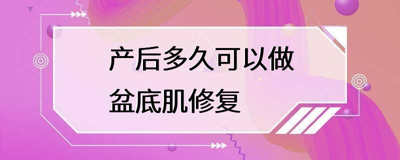 产后多久可以做盆底肌修复