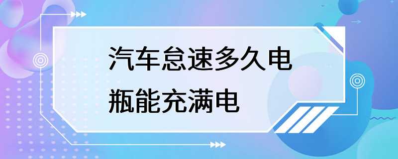 汽车怠速多久电瓶能充满电