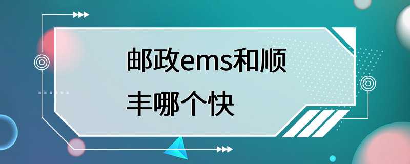 邮政ems和顺丰哪个快