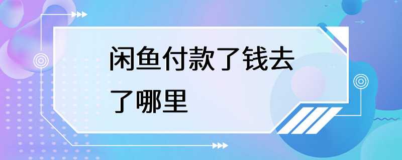 闲鱼付款了钱去了哪里