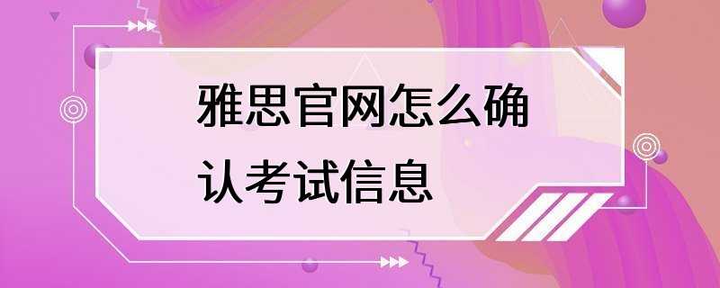 雅思官网怎么确认考试信息