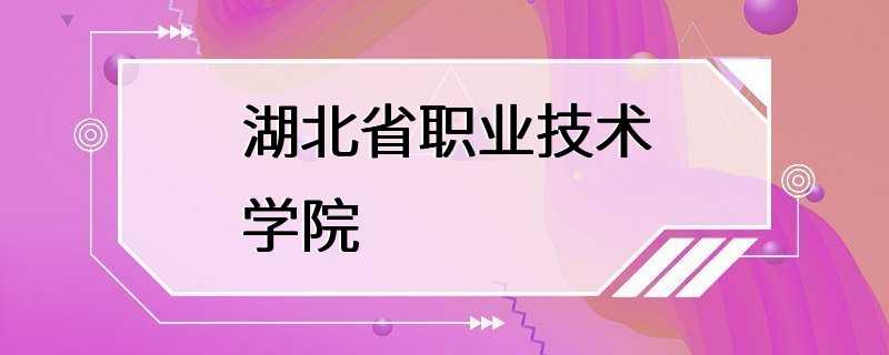 湖北省职业技术学院