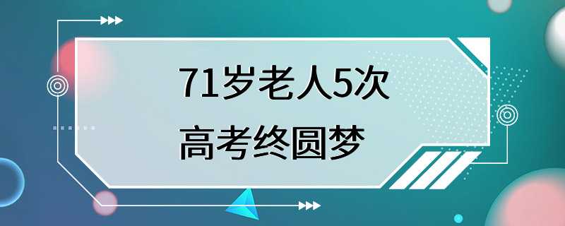 71岁老人5次高考终圆梦