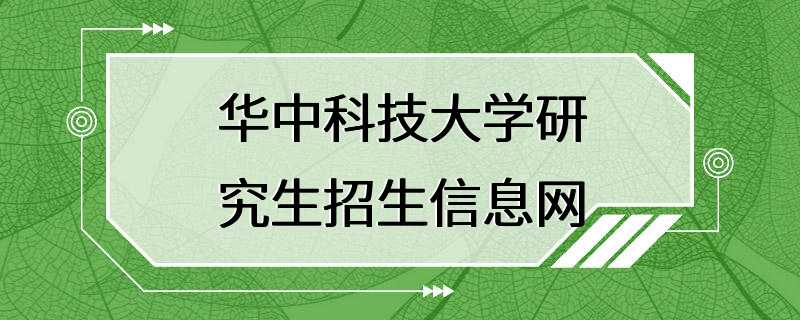 华中科技大学研究生招生信息网