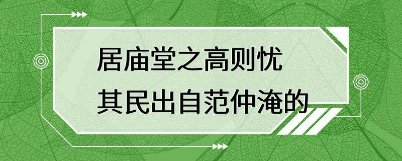 居庙堂之高则忧其民出自范仲淹的