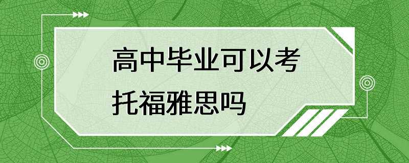 高中毕业可以考托福雅思吗