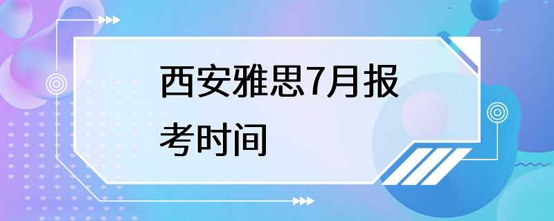 西安雅思7月报考时间