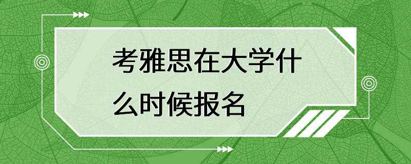 考雅思在大学什么时候报名