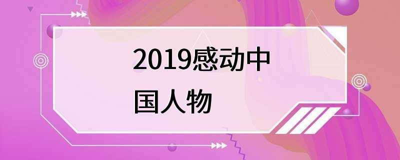 2019感动中国人物