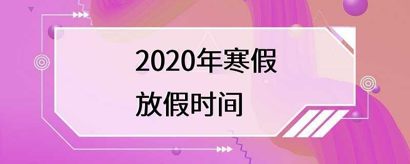 2020年寒假放假时间