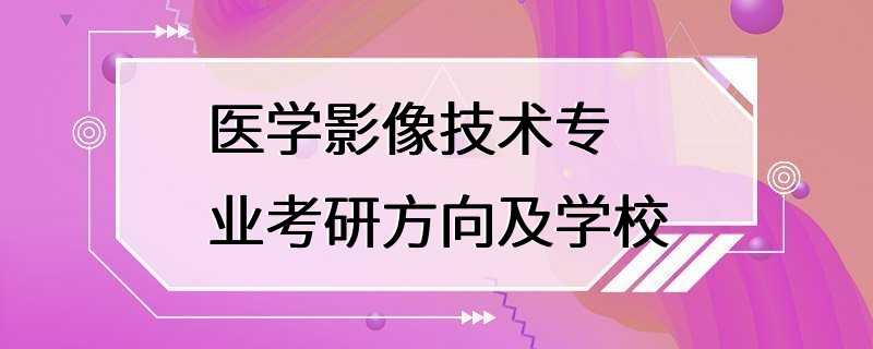 医学影像技术专业考研方向及学校