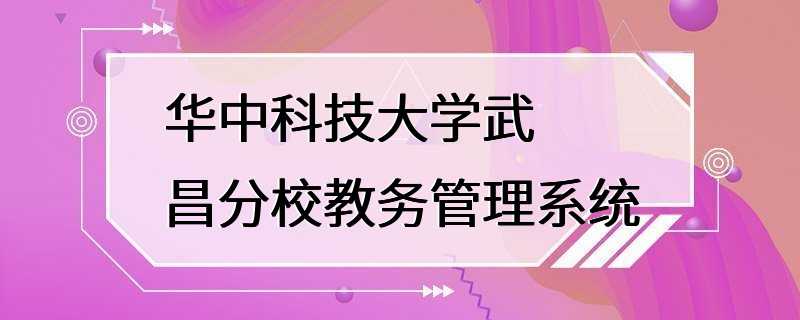 华中科技大学武昌分校教务管理系统