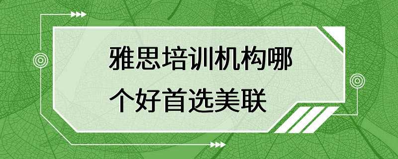 雅思培训机构哪个好首选美联