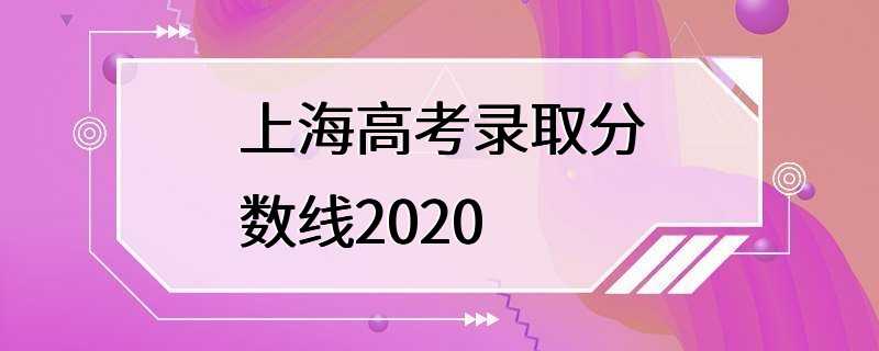 上海高考录取分数线2020