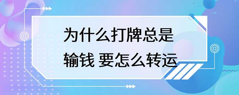 为什么打牌总是输钱 要怎么转运