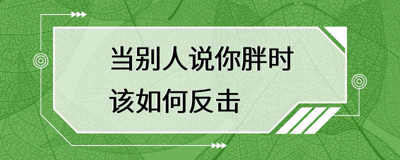 当别人说你胖时该如何反击