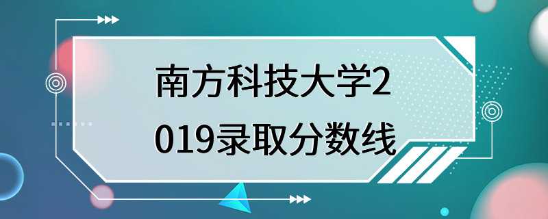 南方科技大学2019录取分数线