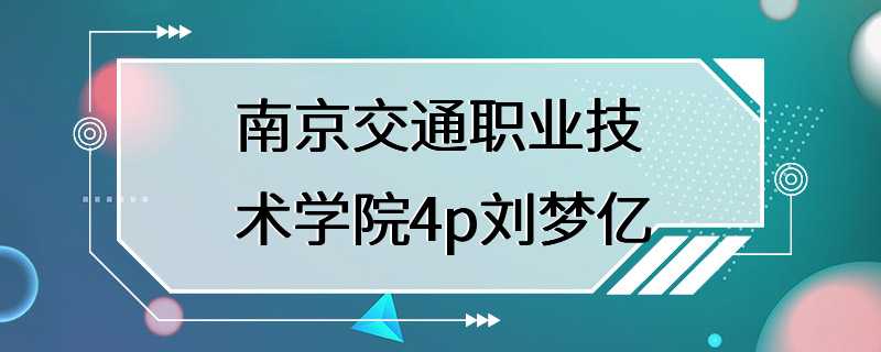 南京交通职业技术学院4p刘梦亿