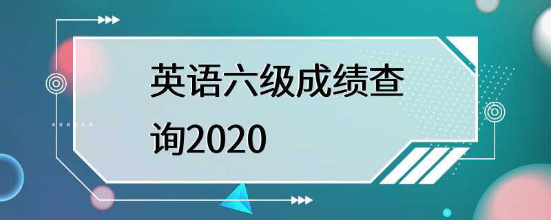 英语六级成绩查询2020