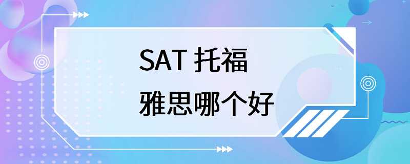 SAT 托福 雅思哪个好