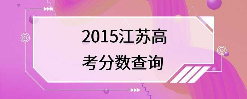 2015江苏高考分数查询