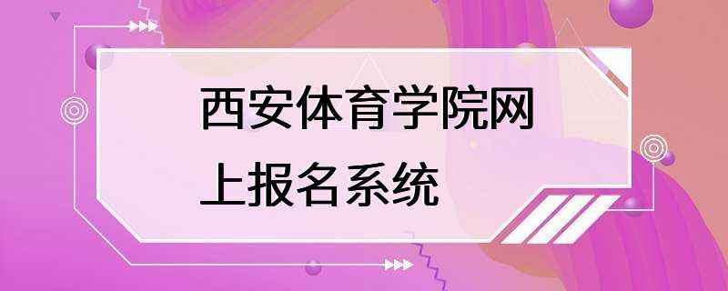 西安体育学院网上报名系统