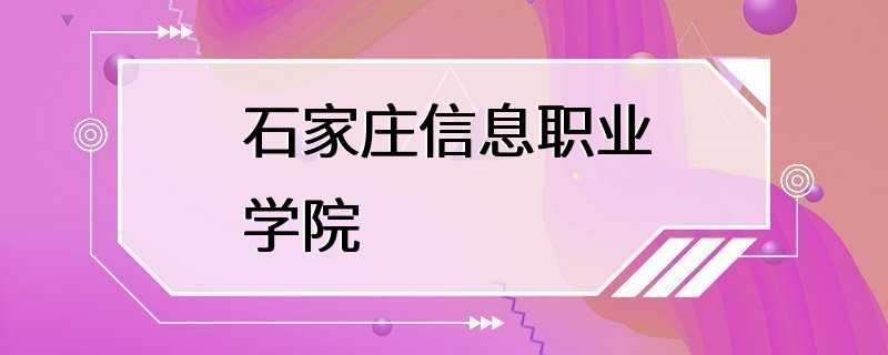 石家庄信息职业学院