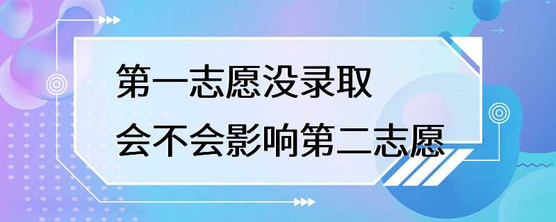 第一志愿没录取会不会影响第二志愿