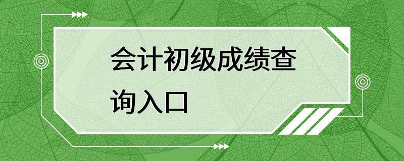 会计初级成绩查询入口