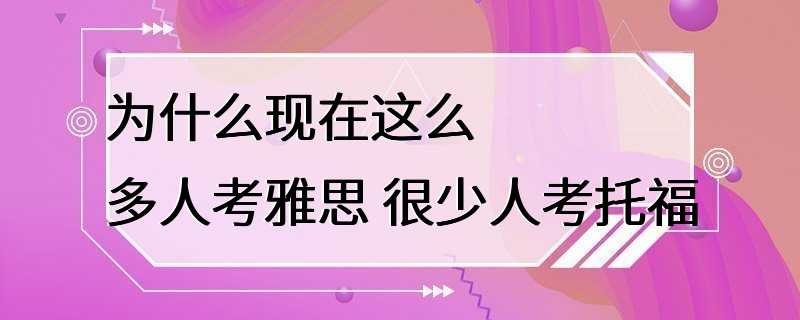 为什么现在这么多人考雅思 很少人考托福