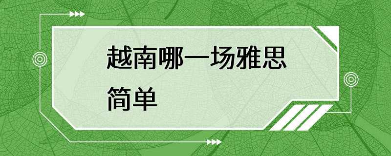 越南哪一场雅思简单