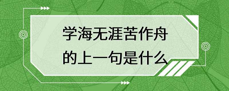 学海无涯苦作舟的上一句是什么