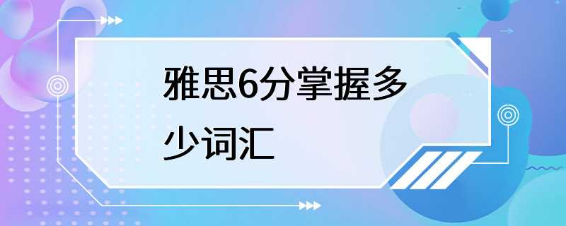 雅思6分掌握多少词汇