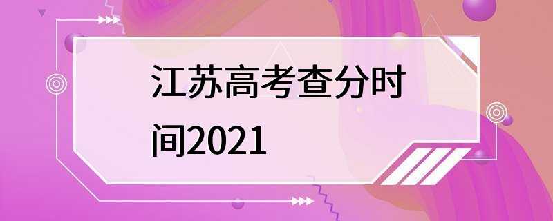 江苏高考查分时间2021