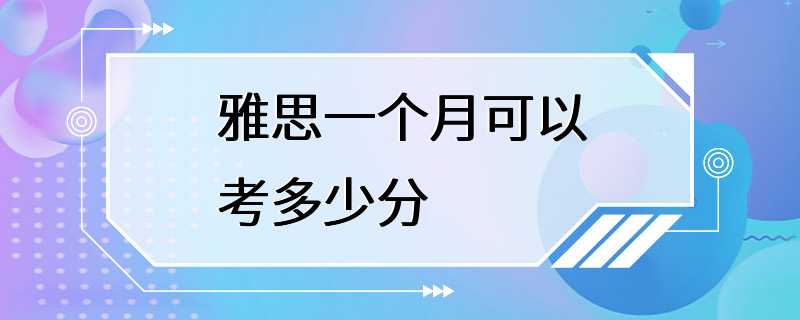 雅思一个月可以考多少分