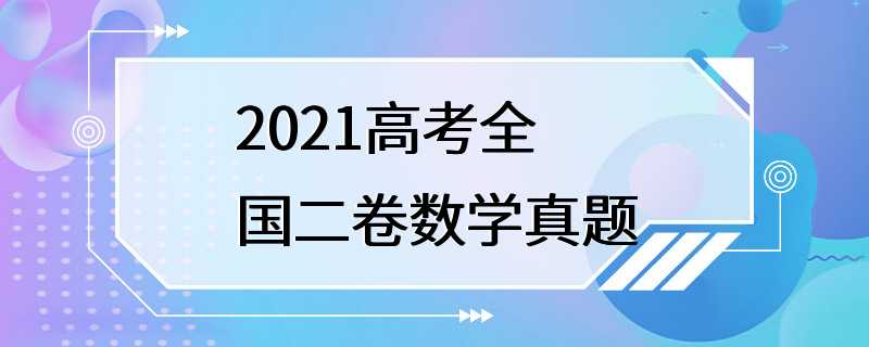 2021高考全国二卷数学真题