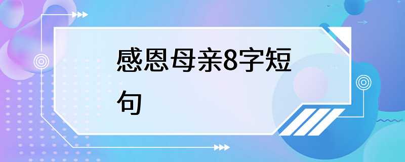 感恩母亲8字短句