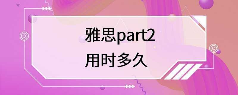 雅思part2用时多久