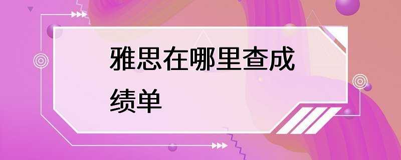 雅思在哪里查成绩单