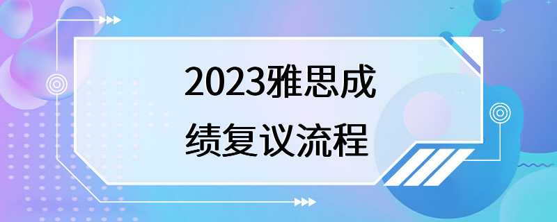 2023雅思成绩复议流程