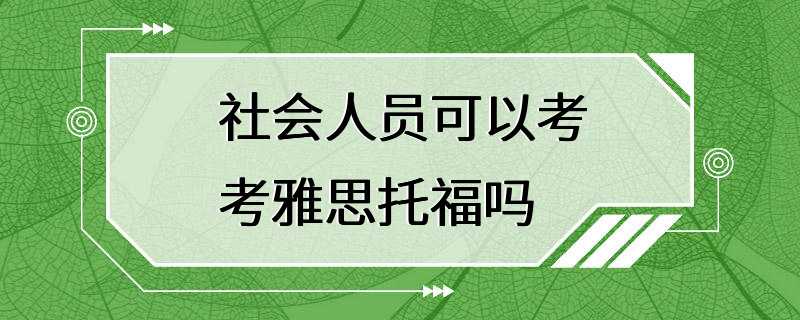 社会人员可以考考雅思托福吗