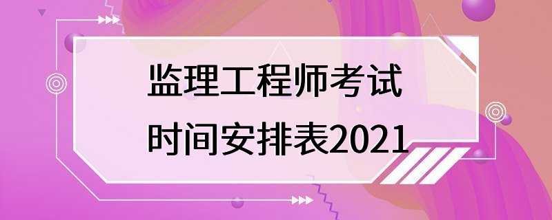 监理工程师考试时间安排表2021