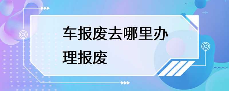 车报废去哪里办理报废