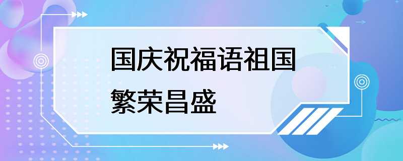 国庆祝福语祖国繁荣昌盛