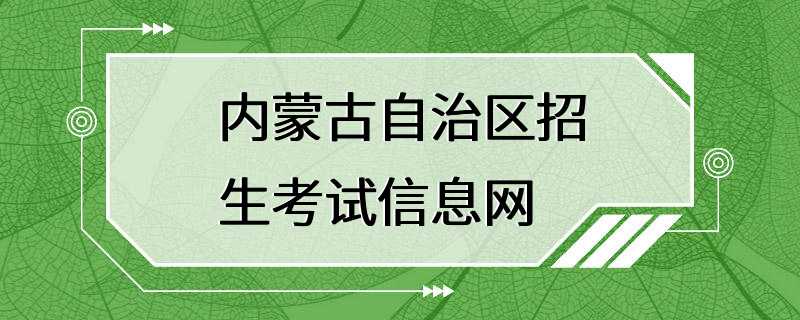 内蒙古自治区招生考试信息网