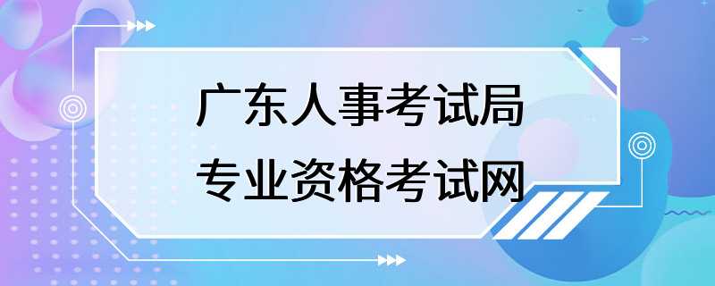 广东人事考试局专业资格考试网